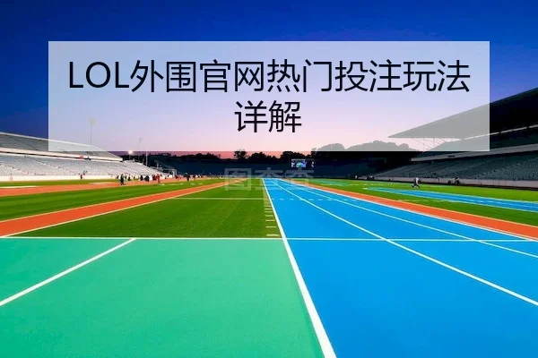 LOL外围官网热门投注玩法详解
